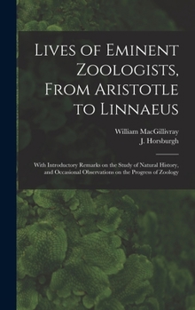 Hardcover Lives of Eminent Zoologists, From Aristotle to Linnaeus: With Introductory Remarks on the Study of Natural History, and Occasional Observations on the Book