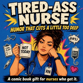 Tired-Ass Nurse: Funny Appreciation Gift for RNs, Nursing Students, Night Shift Staff, and Medical Coworkers Who Survive on Caffeine, Charting, and One Remaining Nerve