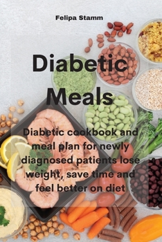 Paperback Diabetic Meals: Diabetic cookbook and meal plan for newly diagnosed patients lose weight, save time and feel better on diet Book