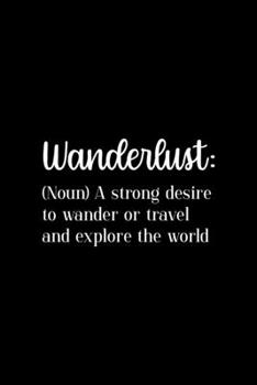 Paperback Wanderlust: (Noun) A Strong Desire To Wander Or Travel And Explore The World: All Purpose 6x9 Blank Lined Notebook Journal Way Bet Book