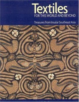 Paperback Textiles for This World & Beyond: Southeast Asia--Treasures from Insular Southeast Asia Book
