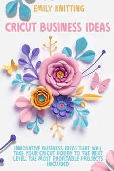Paperback Cricut Business Ideas: Innovative Business Ideas That Will Take Your Cricut Hobby to The Next Level. The Most Profitable Projects Included Book