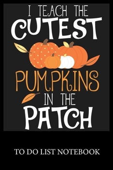 I Teach The Cutest Pumpkins In The Patch: Checklist Paper To Do & Dot Grid Matrix To Do Journal, Daily To Do Pad, To Do List Task, Agenda Notepad Daily Work Task Checklist Planner School Home Office