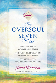 The Oversoul Seven Trilogy: The Education of Oversoul Seven, The Further Education of Oversoul Seven, Oversoul Seven and the Museum of Time (Roberts, Jane) - Book  of the Oversoul Seven