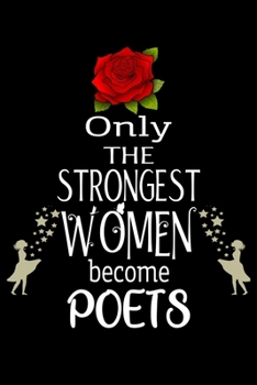 Only The Strongest Women become Poets: Appreciation Notebook/Journal Homebook For your favorite Poet | 6"x9", 120 pages  | Lined | Poet Girl Gift Idea