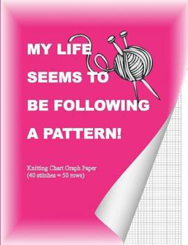 Paperback My Life Seems To Be Following A Pattern!: Knitting Chart Graph Paper (40 stitches = 50 Rows) Book