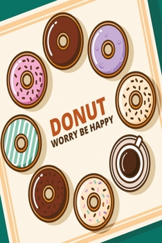 Donut worry be happy Notebook: Delicious Dot Grid 6x9 Dotted Bullet Journal and Notebook with coffee and donut 120 Pages