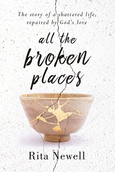 Paperback All The Broken Places: The Story of a Shattered Life, Repaired By God's Love Book