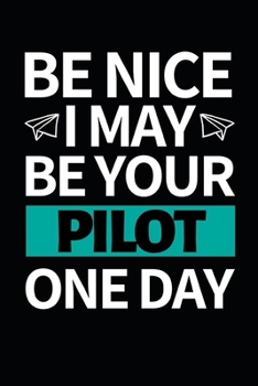 Paperback Be Nice I May Be Your Pilot: Funny Pilot Notebook/Journal (6" X 9") Great Gift Idea For Birthday Or Christmas For Pilots Book