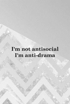i'm Not Antisocial I'm Anti-drama: All Purpose 6x9 Blank Lined Notebook Journal Way Better Than A Card Trendy Unique Gift Abstract Grey Anti Social