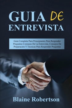 Paperback Guia de entrevista: Guía Completa Para Principiantes Para Responder Preguntas Comunes De La Entrevista, Consejos De Preparación Y Técnicas [Spanish] Book