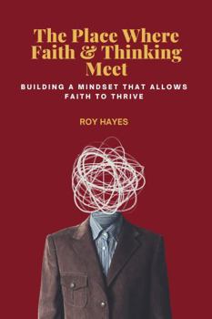 The Place Where Faith and Thinking Meet: Building the Mindset that Allows Faith to Thrive