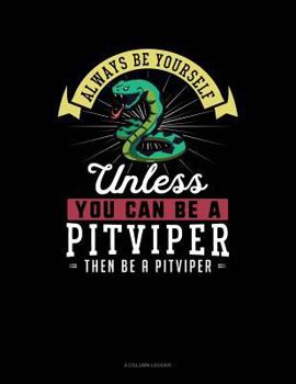 Paperback Always Be Yourself Unless You Can Be a Pitviper Then Be a Pitviper: 4 Column Ledger Book