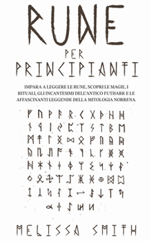 Rune per Principianti: Impara a leggere le rune, scopri le magie, i rituali, gli incantesimi dell'Antico Futhark e le affascinanti leggende d