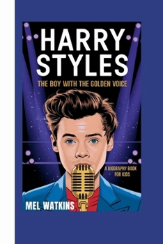 HARRY STYLES: The Boy with the Golden Voice (A Biography Book for Kids)