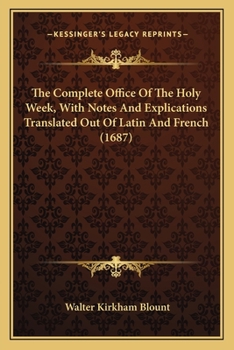 Paperback The Complete Office Of The Holy Week, With Notes And Explications Translated Out Of Latin And French (1687) Book