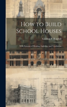 Hardcover How to Build School Houses; With Systems of Heating, Lighting, and Ventilation Book