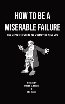 Hardcover How to Be a Miserable Failure: The Complete Guide For Destroying Your Life Book
