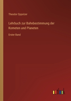 Paperback Lehrbuch zur Bahnbestimmung der Kometen und Planeten: Erster Band [German] Book