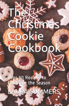 Paperback The Christmas Cookie Cookbook: Over 80 Recipes to Celebrate the Season Book