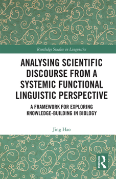 Analysing Scientific Discourse from A Systemic Functional Linguistic Perspective: A Framework for Exploring Knowledge Building in Biology - Book  of the Routledge Studies in Linguistics