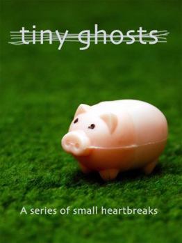 Paperback Tiny Ghosts: A Series of Small Heartbreaks Book