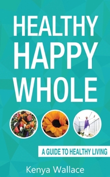 Paperback Healthy Happy Whole: A Guide to Healthy Living Book