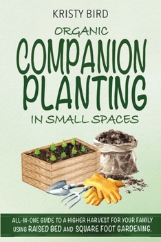 Paperback Organic Companion Planting in Small Spaces: All-In-One Guide to a Higher Harvest for Your Family Using Raised Bed Square Foot Gardening. Book