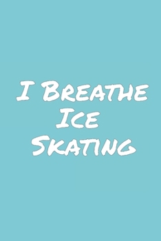 Paperback I Breathe Ice Skating: Blank Lined Notebook Book