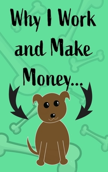 Hardcover Why I Work and Make Money - Dog Notebook: Pet Notebook, Pet Gift, Dog Lovers - Blank Lined Pages for Writing Book