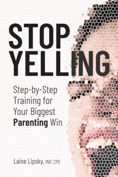 Paperback Stop Yelling: Step-by-Step Training for Your Biggest Parenting Win Book