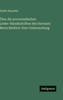 Über die provenzalischen Lieder-Handschriften des Giovanni Maria Barbieri: Eine Untersuchung