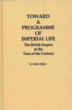 Toward a Programme of Imperial Life: The British Empire at the Turn of the Century (Contributions in Comparative Colonial Studies)