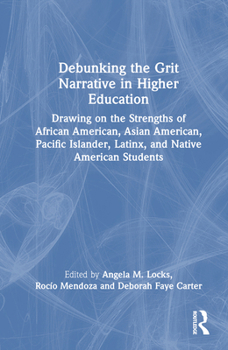 Hardcover Debunking the Grit Narrative in Higher Education: Drawing on the Strengths of African American, Asian American, Pacific Islander, Latinx, and Native A Book