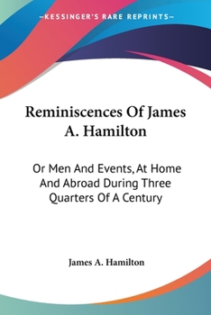 Paperback Reminiscences Of James A. Hamilton: Or Men And Events, At Home And Abroad During Three Quarters Of A Century Book