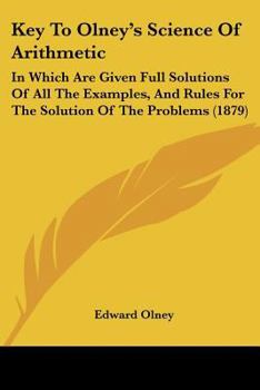 Paperback Key To Olney's Science Of Arithmetic: In Which Are Given Full Solutions Of All The Examples, And Rules For The Solution Of The Problems (1879) Book