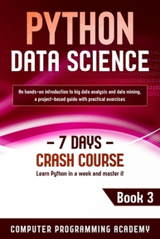 Paperback Python Data Science: Learn Python in a Week and Master It. An Hands-On Introduction to Big Data Analysis and Mining, a Project-Based Guide Book