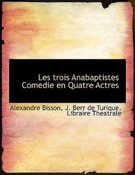 Paperback Les Trois Anabaptistes Comedie En Quatre Actres Book