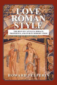 Hardcover Love Roman Style: The Best of Catullus, Horace, Propertius, and Ovid in Modern Verse Book