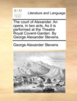 Paperback The Court of Alexander. an Opera, in Two Acts. as It Is Performed at the Theatre Royal Covent-Garden. by George Alexander Stevens. Book