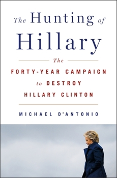 Hardcover The Hunting of Hillary: The Forty-Year Campaign to Destroy Hillary Clinton Book