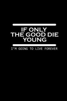 If only the good die young. I'm going to live forever: 110 Game Sheets - 660 Tic-Tac-Toe Blank Games | Soft Cover Book for Kids for Traveling & Summer ... 9 in | 15.24 x 22.86 cm | Single Player | Fu
