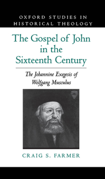Hardcover The Gospel of John in the Sixteenth Century: The Johannine Exegesis of Wolfgang Musculus Book