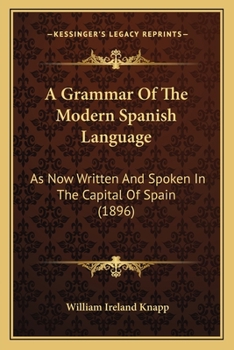A Grammar Of The Modern Spanish Language: As Now Written And Spoken In The Capital Of Spain