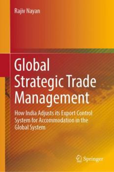 Hardcover Global Strategic Trade Management: How India Adjusts Its Export Control System for Accommodation in the Global System Book