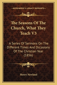 The Seasons Of The Church, What They Teach V3: A Series Of Sermons On The Different Times And Occasions Of The Christian Year