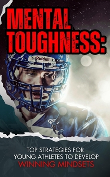 Paperback Mental Toughness: Top Strategies For Young Athletes To Develop Winning Mindsets Book