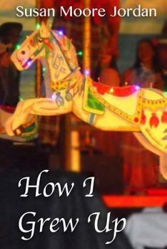 How I Grew Up - Book #1 of the Carousel Trilogy