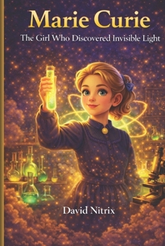 Marie Curie: The Girl Who Discovered Invisible Light (Little Heroes of Science)