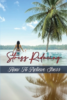 Paperback Stress Reducing: How To Relieve Stress: Tips To Stress Free Book